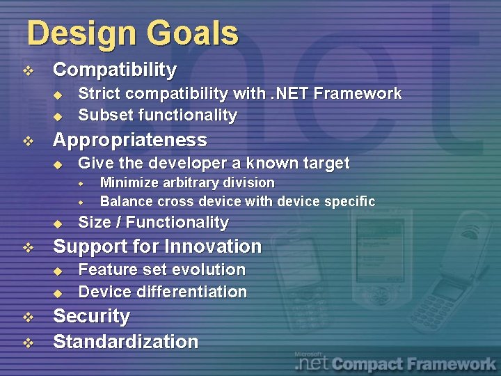 Design Goals v Compatibility u u v Strict compatibility with. NET Framework Subset functionality