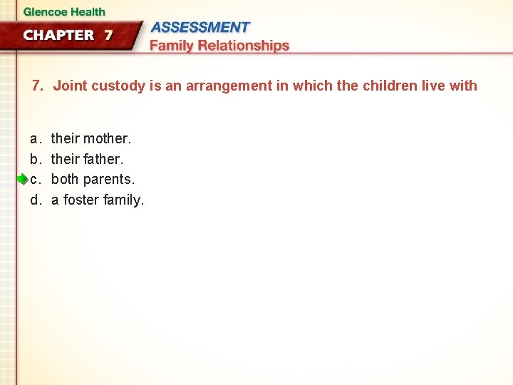 7. Joint custody is an arrangement in which the children live with a. b.