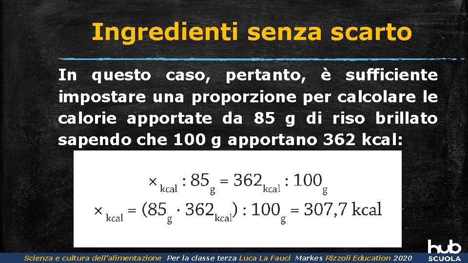 Ingredienti senza scarto In questo caso, pertanto, è sufficiente impostare una proporzione per calcolare