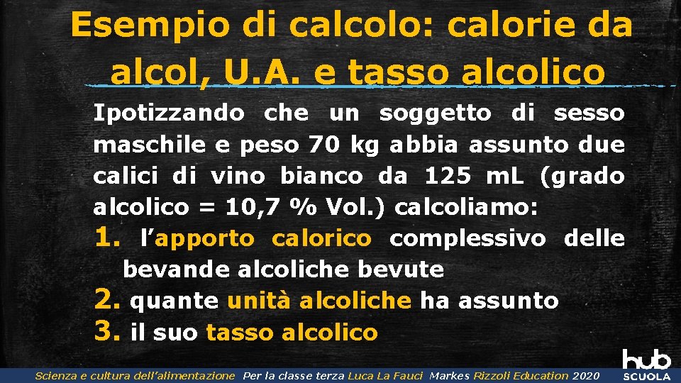 Esempio di calcolo: calorie da alcol, U. A. e tasso alcolico Ipotizzando che un