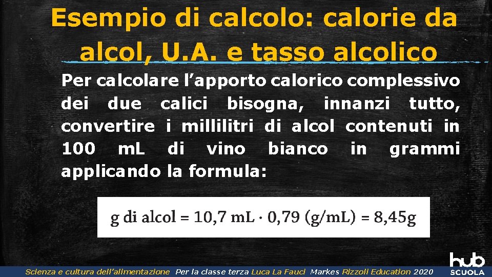 Esempio di calcolo: calorie da alcol, U. A. e tasso alcolico Per calcolare l’apporto