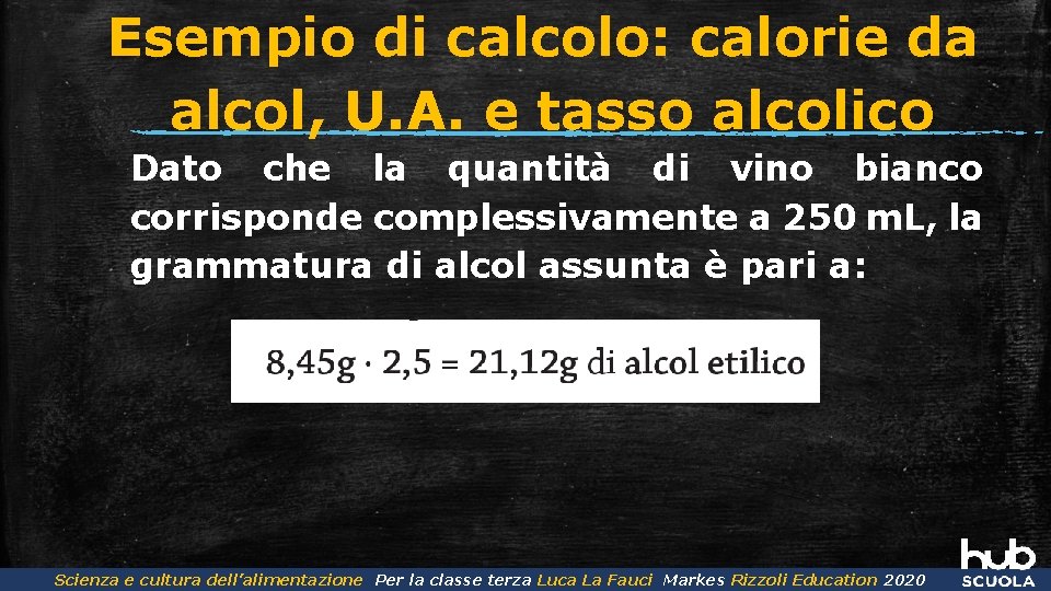 Esempio di calcolo: calorie da alcol, U. A. e tasso alcolico Dato che la