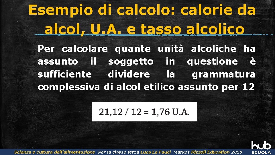 Esempio di calcolo: calorie da alcol, U. A. e tasso alcolico Per calcolare quante