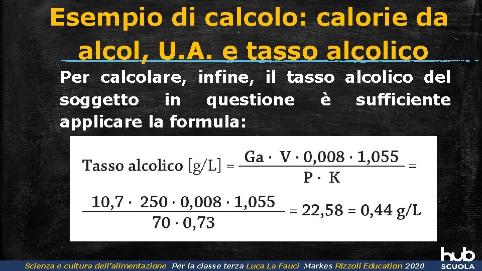 Esempio di calcolo: calorie da alcol, U. A. e tasso alcolico Per calcolare, infine,