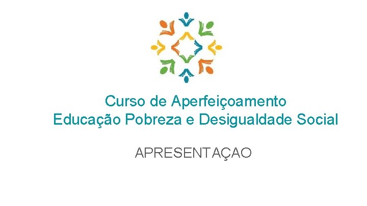 Curso de Aperfeiçoamento Educação Pobreza e Desigualdade Social APRESENTAÇAO 