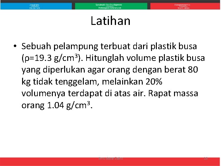 Latihan • Sebuah pelampung terbuat dari plastik busa (ρ=19. 3 g/cm 3). Hitunglah volume