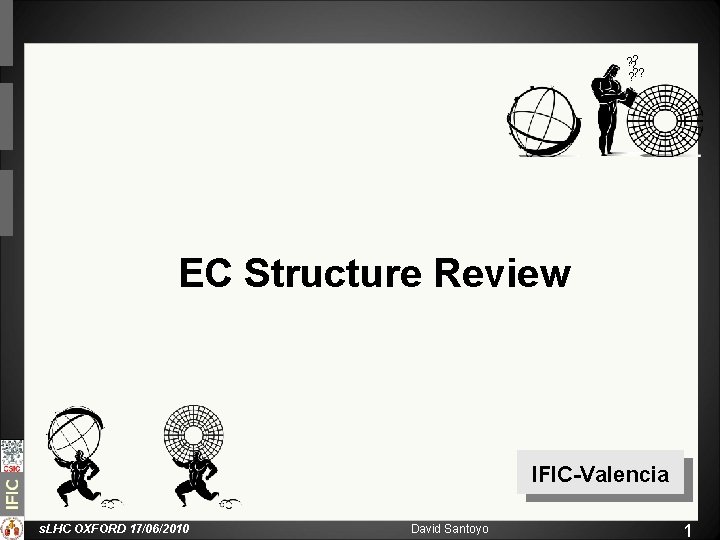 ? ? ? EC Structure Review IFIC-Valencia s. LHC OXFORD 17/06/2010 David Santoyo 1