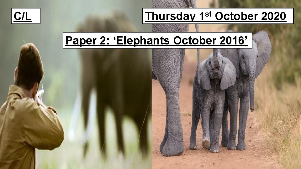 C/L Thursday 1 st October 2020 Paper 2: ‘Elephants October 2016’ 