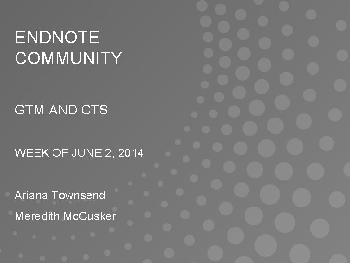 ENDNOTE COMMUNITY GTM AND CTS WEEK OF JUNE 2, 2014 Ariana Townsend Meredith Mc.