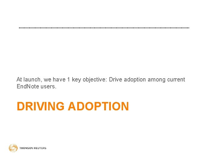 At launch, we have 1 key objective: Drive adoption among current End. Note users.