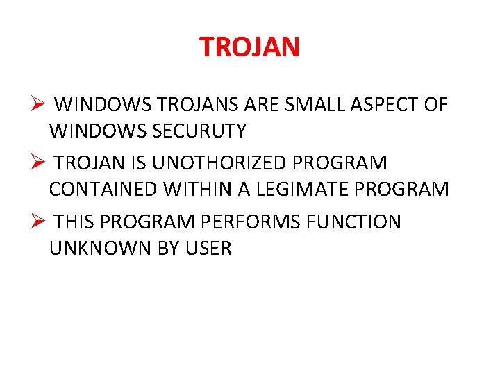 TROJAN Ø WINDOWS TROJANS ARE SMALL ASPECT OF WINDOWS SECURUTY Ø TROJAN IS UNOTHORIZED