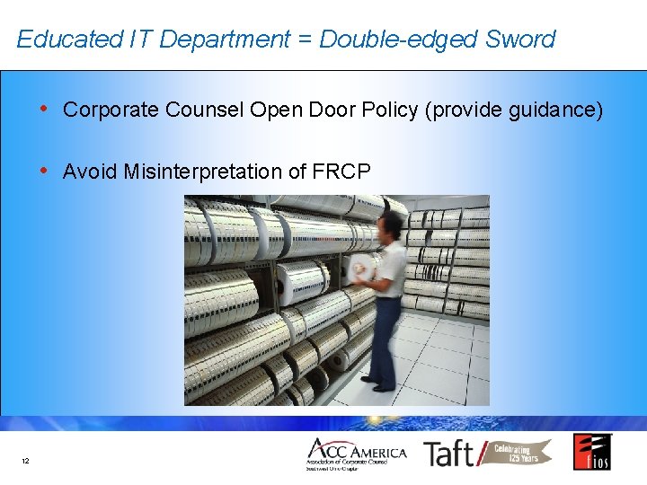 Educated IT Department = Double-edged Sword • Corporate Counsel Open Door Policy (provide guidance)