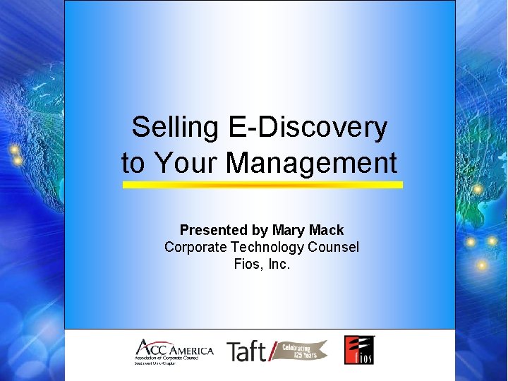 Selling E-Discovery to Your Management Presented by Mary Mack Corporate Technology Counsel Fios, Inc.