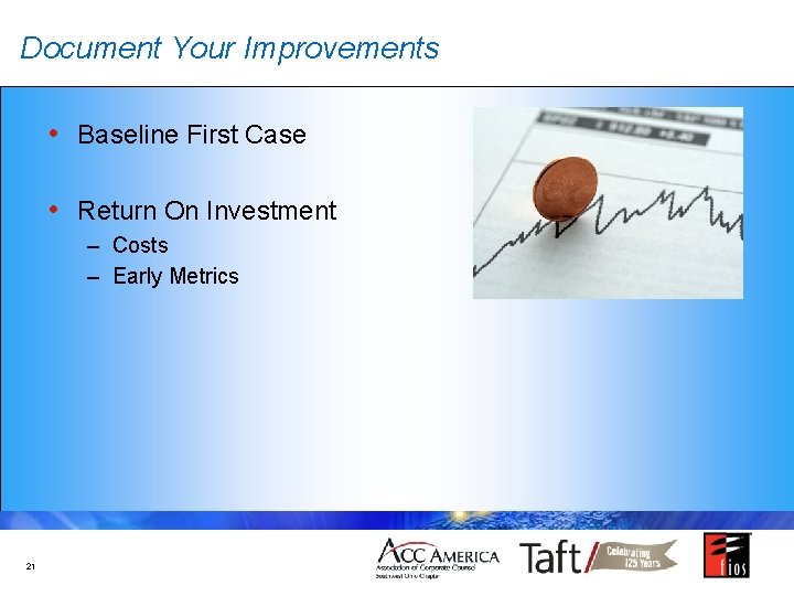 Document Your Improvements • Baseline First Case • Return On Investment – Costs –