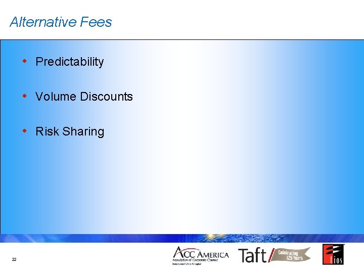 Alternative Fees • Predictability • Volume Discounts • Risk Sharing 22 