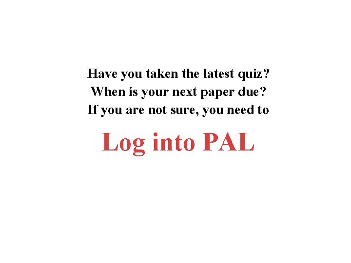 Have you taken the latest quiz? When is your next paper due? If you
