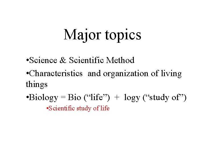 Major topics • Science & Scientific Method • Characteristics and organization of living things