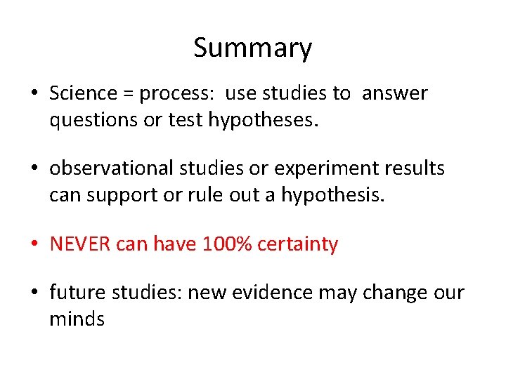 Summary • Science = process: use studies to answer questions or test hypotheses. •