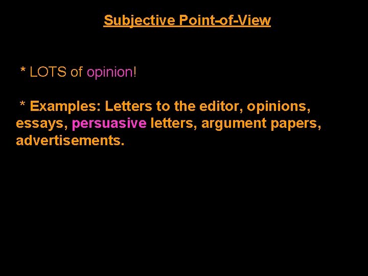 Subjective Point-of-View * LOTS of opinion! * Examples: Letters to the editor, opinions, essays,