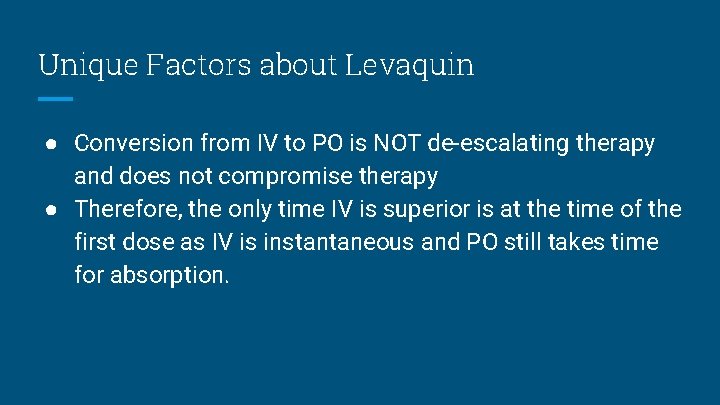 Unique Factors about Levaquin ● Conversion from IV to PO is NOT de-escalating therapy