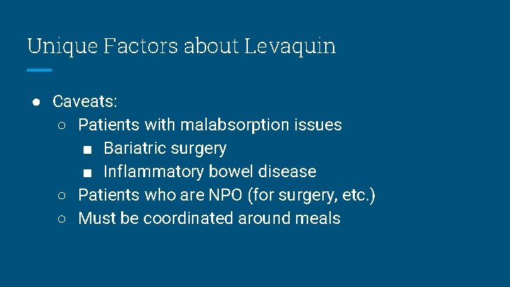 Unique Factors about Levaquin ● Caveats: ○ Patients with malabsorption issues ■ Bariatric surgery