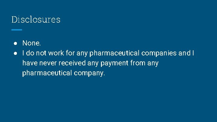 Disclosures ● None. ● I do not work for any pharmaceutical companies and I