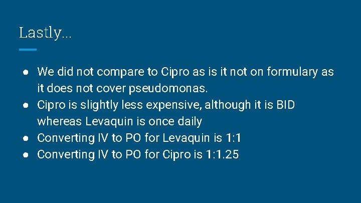 Lastly. . . ● We did not compare to Cipro as is it not