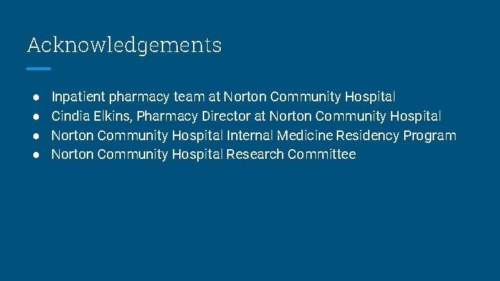 Acknowledgements ● ● Inpatient pharmacy team at Norton Community Hospital Cindia Elkins, Pharmacy Director