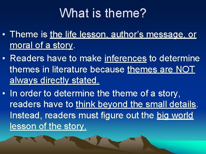 What is theme? • Theme is the life lesson, author’s message, or moral of