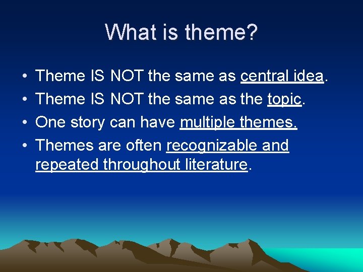 What is theme? • • Theme IS NOT the same as central idea. Theme