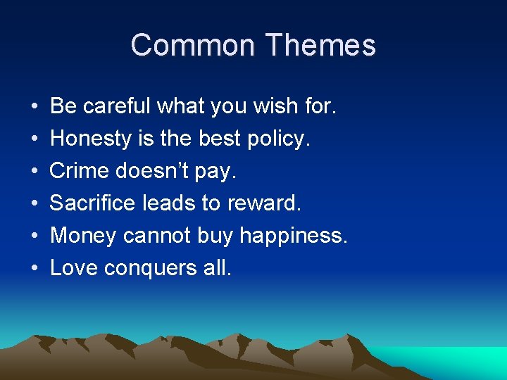 Common Themes • • • Be careful what you wish for. Honesty is the