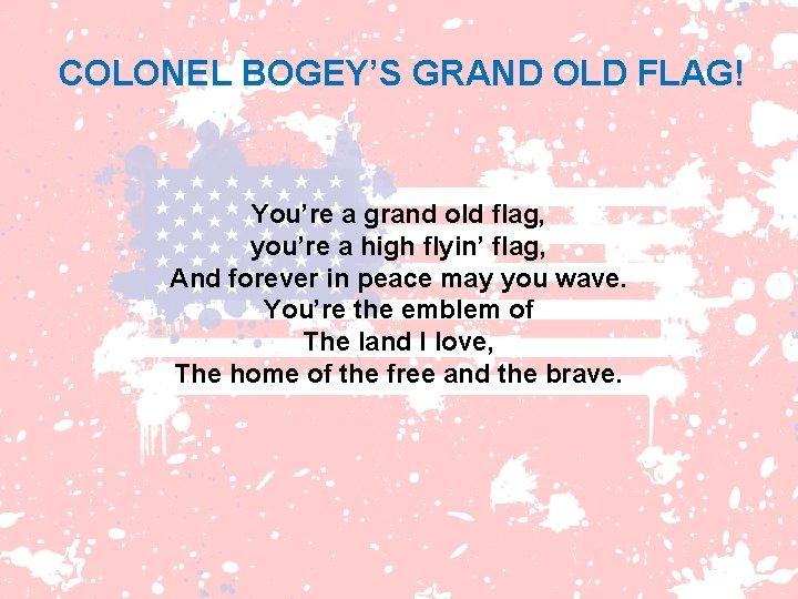 COLONEL BOGEY’S GRAND OLD FLAG! You’re a grand old flag, you’re a high flyin’