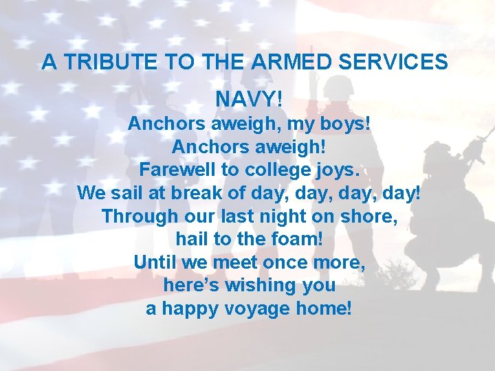 A TRIBUTE TO THE ARMED SERVICES NAVY! Anchors aweigh, my boys! Anchors aweigh! Farewell