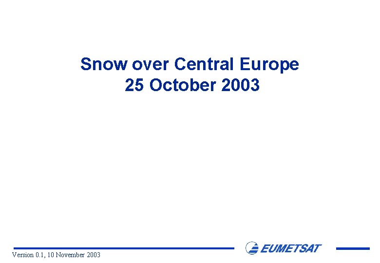 Snow over Central Europe 25 October 2003 Version 0. 1, 10 November 2003 