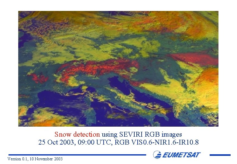 Snow detection using SEVIRI RGB images 25 Oct 2003, 09: 00 UTC, RGB VIS