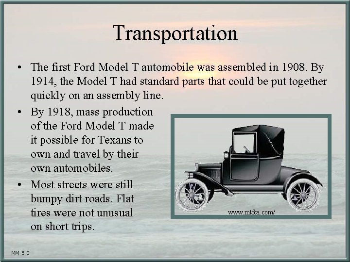 Transportation • The first Ford Model T automobile was assembled in 1908. By 1914,