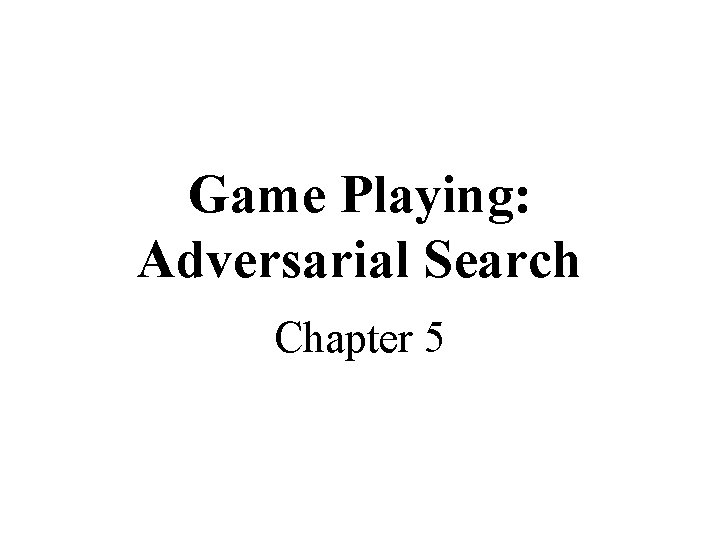 Game Playing: Adversarial Search Chapter 5 