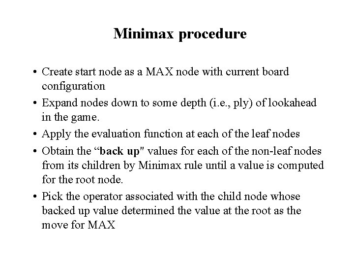 Minimax procedure • Create start node as a MAX node with current board configuration