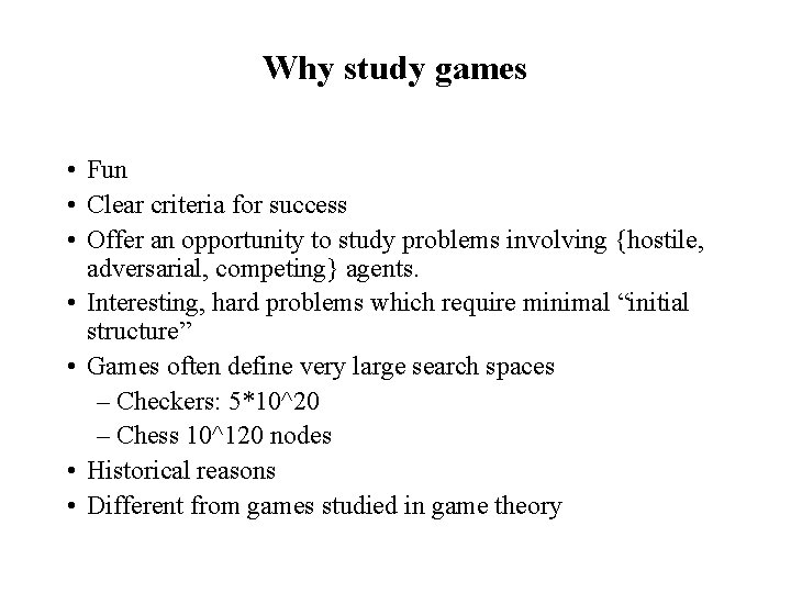 Why study games • Fun • Clear criteria for success • Offer an opportunity