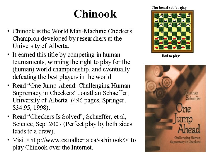 Chinook • Chinook is the World Man-Machine Checkers Champion developed by researchers at the