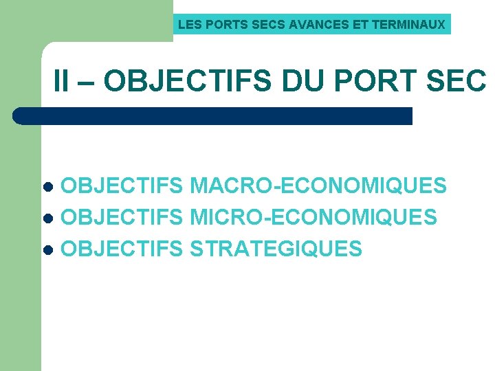 LES PORTS SECS AVANCES ET TERMINAUX II – OBJECTIFS DU PORT SEC OBJECTIFS MACRO-ECONOMIQUES