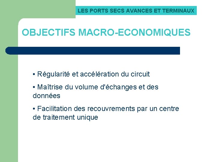 LES PORTS SECS AVANCES ET TERMINAUX OBJECTIFS MACRO-ECONOMIQUES • Régularité et accélération du circuit