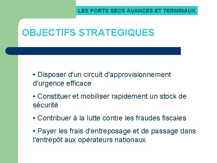LES PORTS SECS AVANCES ET TERMINAUX OBJECTIFS STRATEGIQUES • Disposer d'un circuit d'approvisionnement d'urgence