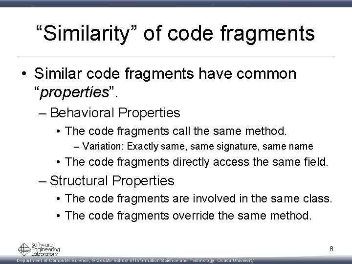 “Similarity” of code fragments • Similar code fragments have common “properties”. – Behavioral Properties