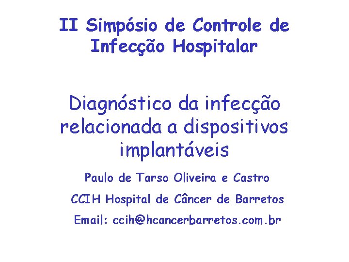 II Simpósio de Controle de Infecção Hospitalar Diagnóstico da infecção relacionada a dispositivos implantáveis