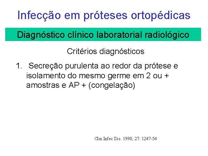 Infecção em próteses ortopédicas Diagnóstico clínico laboratorial radiológico Critérios diagnósticos 1. Secreção purulenta ao