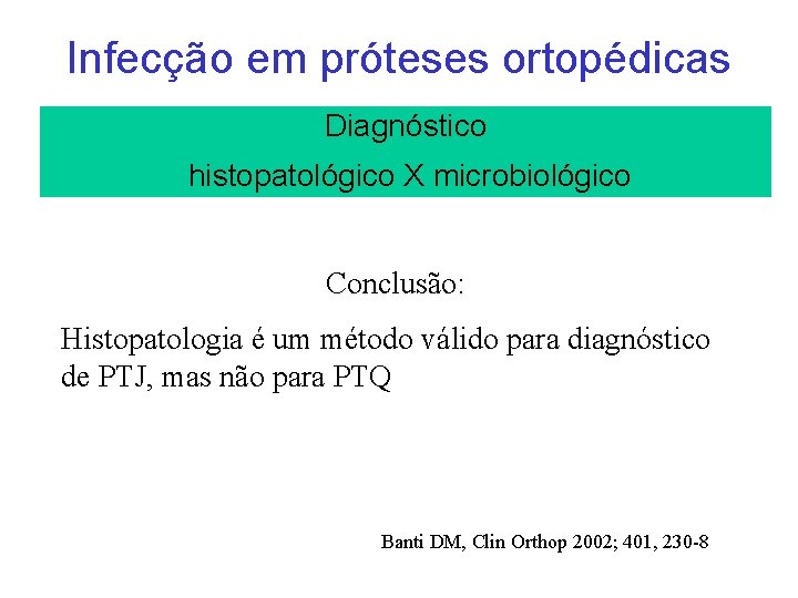 Infecção em próteses ortopédicas Diagnóstico histopatológico X microbiológico Conclusão: Histopatologia é um método válido