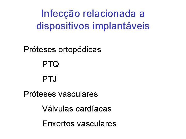 Infecção relacionada a dispositivos implantáveis Próteses ortopédicas PTQ PTJ Próteses vasculares Válvulas cardíacas Enxertos