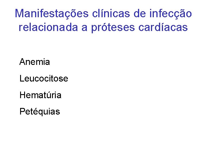 Manifestações clínicas de infecção relacionada a próteses cardíacas Anemia Leucocitose Hematúria Petéquias 