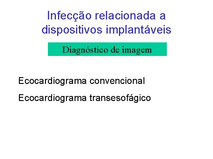 Infecção relacionada a dispositivos implantáveis Diagnóstico de imagem Ecocardiograma convencional Ecocardiograma transesofágico 